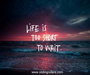 life is too short to wait